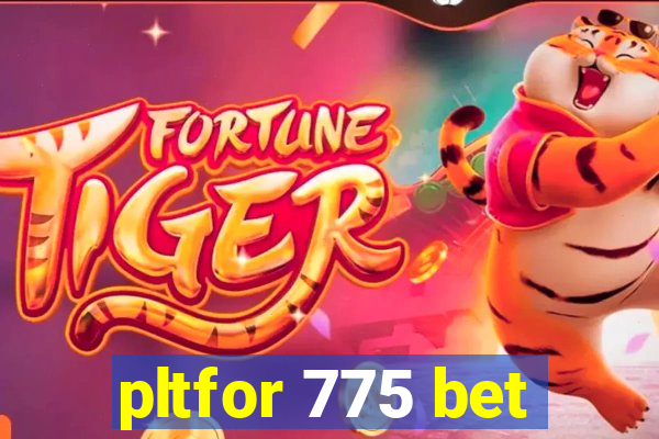 pltfor 775 bet